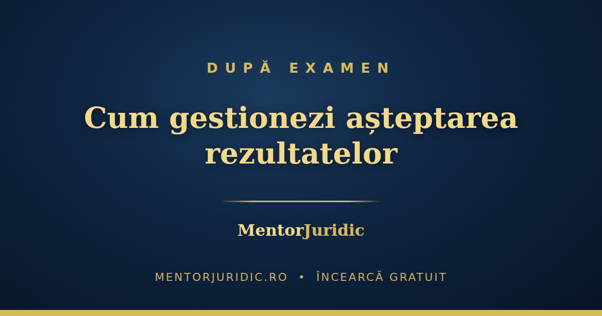 După examen: cum gestionezi așteptarea rezultatelor și ce faci indiferent de rezultat