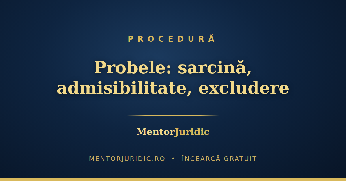 Probele în procesul civil și penal: sarcina probei, admisibilitate, excludere